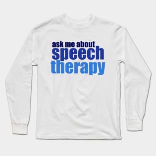 Ask Me About Speech Therapy Long Sleeve T-Shirt